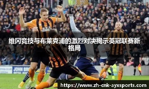 维冈竞技与布莱克浦的激烈对决揭示英冠联赛新格局